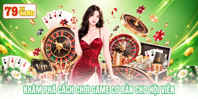 Khám phá cách chơi game cơ bản cho hội viên
