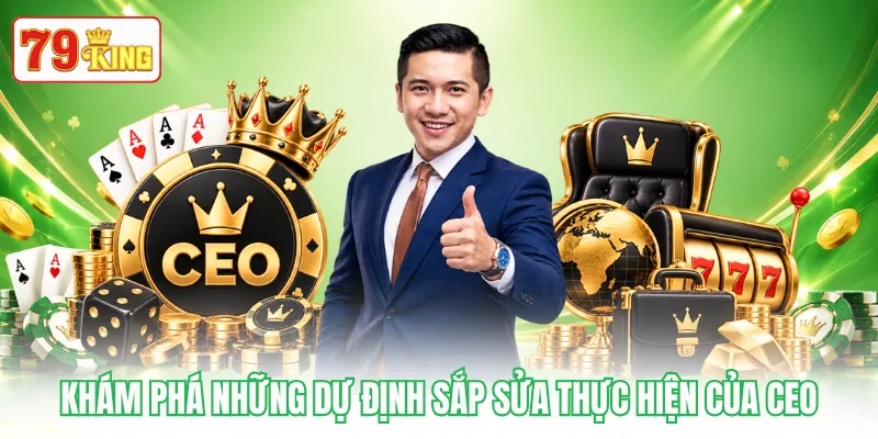Khám phá những dự định sắp sửa thực hiện của CEO